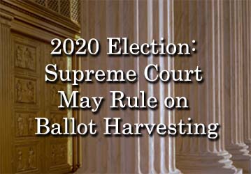2020 Election: Supreme Court May Rule on Ballot Harvesting